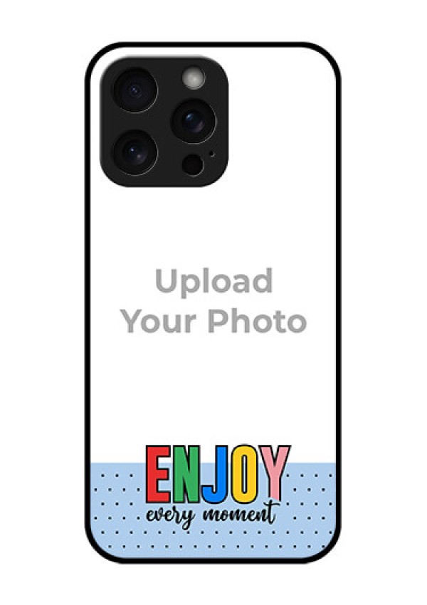 iPhone 15 Pro Max Custom Glass Phone Case - Enjoy Every Moment Design
