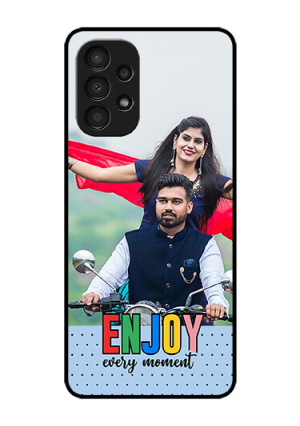 Galaxy A13 Photo Printing on Glass Case - Enjoy Every Moment Design