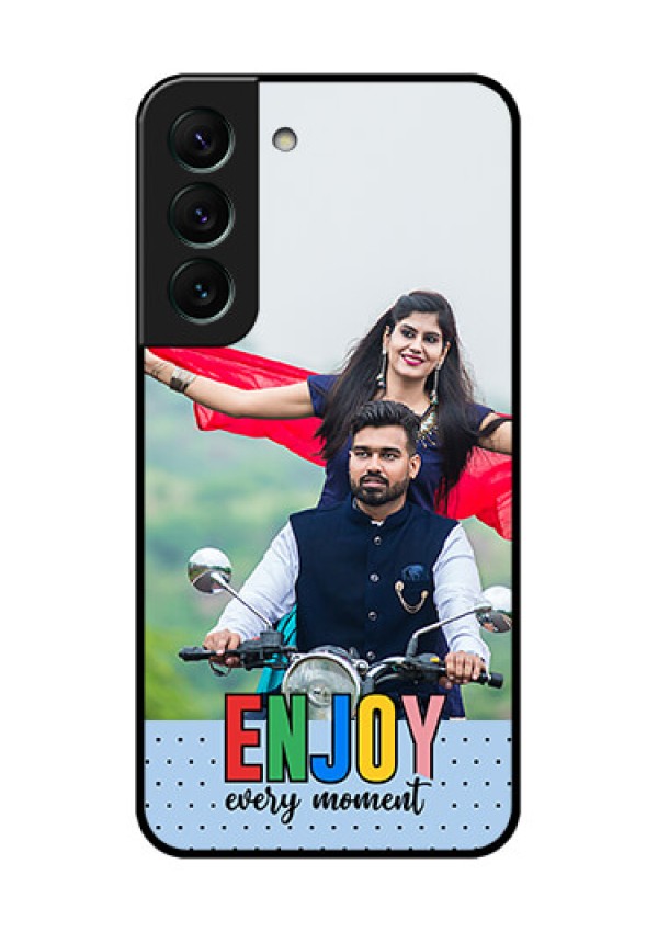 Galaxy S22 5G Photo Printing on Glass Case - Enjoy Every Moment Design