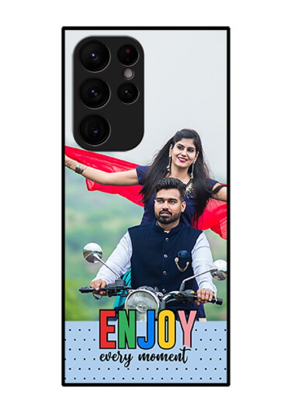 Galaxy S22 Ultra 5G Photo Printing on Glass Case - Enjoy Every Moment Design